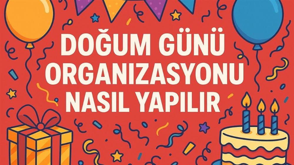 Doğum Günü Organizasyonu Nasıl Yapılır?