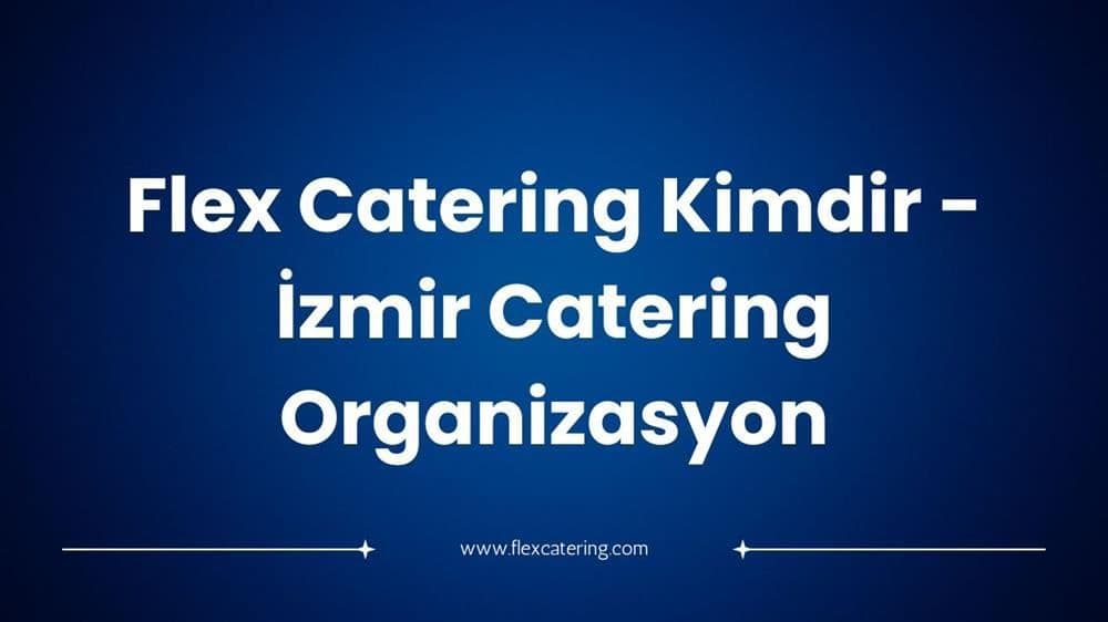 Who Is Flex Catering? – İzmir Catering Services