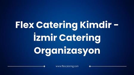 Flex Catering Kimdir - İzmir Catering Organizasyon